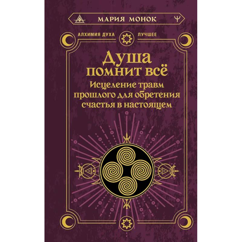 Душа помнит всё. Исцеление травм прошлого для обретения счастья в настоящем