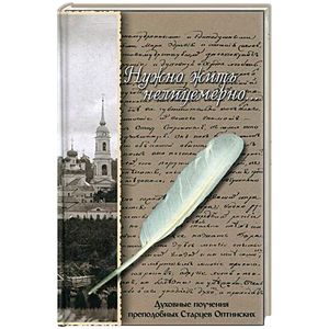 Нужно жить нелицемерно… Духовные поучения преподобных старцев Оптинских