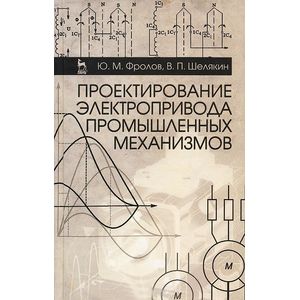 Проектирование электропривода промышленных механизмов. Учебное пособие