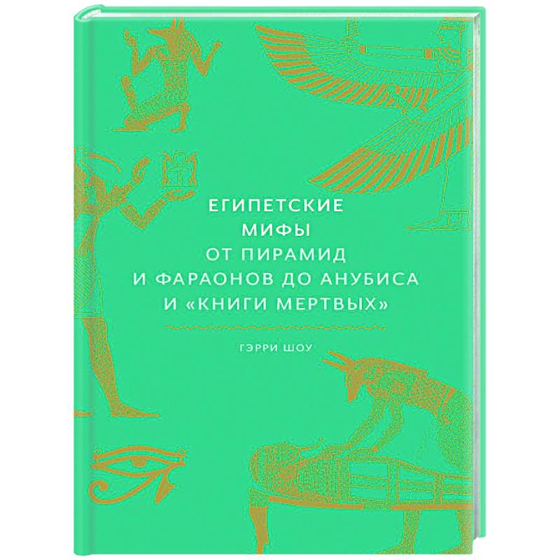 Египетские мифы. От пирамид и фараонов до Анубиса и 'Книги мертвых' Египетские мифы. От пирамид и фараонов до Анубиса и 'Книги мертвых'