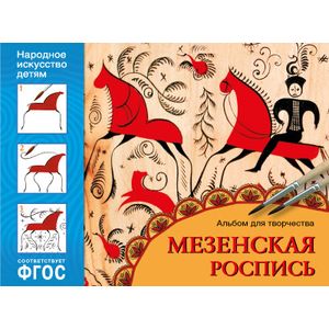 Народное искусство — детям. Мезенская роспись. Альбом для творчества. ФГОС