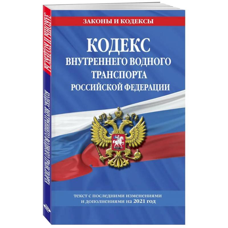 Кодекс внутреннего водного транспорта Российской Федерации: текст с изменениями и дополнениями на 2021 г. Кодекс внутреннего водного транспорта Российской Федерации: текст с изменениями и дополнениями на 2021 г.
