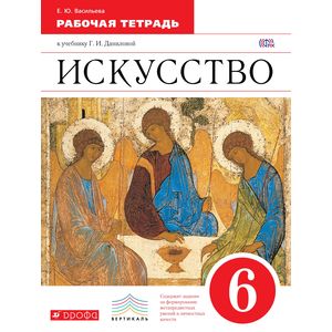 Искусство. 6 класс. Рабочая тетрадь к учебнику Г. И. Даниловой
