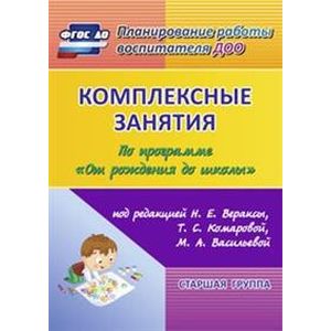 Комплексные занятия по программе 'От рождения до школы' под редакцией Н. Е. Вераксы, Т. С. Комаровой, М. А. Васильевой. Старшая группа (от 5 до 6 лет)