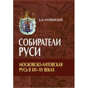 Собиратели Руси. Московско-Литовская Русь в ХIV-XV веках