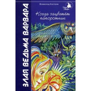 Когда зацветет папоротник. Злая ведьма Варвара