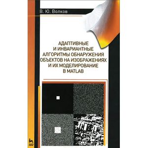 Адаптивные и инвариантные алгоритмы обнаружения объектов на изображениях и их моделирование в Matlab. Учебное пособие