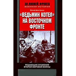 'Ведьмин котел' на Восточном фронте. Решающие сражения Второй мировой войны. 1941-1945