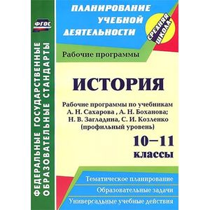История. 10-11 классы. Рабочие программы по учебникам А. Н. Сахарова, А. Н. Боханова. Н. В. Загладина, С. И. Козленко. Профильный уровень