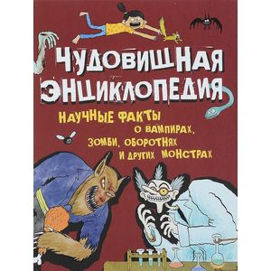 Чудовищная энциклопедия. Научные факты о вампирах, зомби, оборотнях и других монстрах