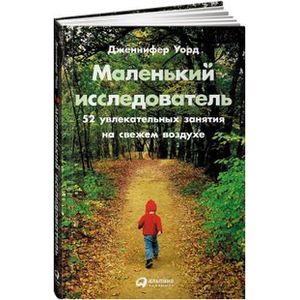 Маленький исследователь. 52 увлекательных занятия на свежем воздухе