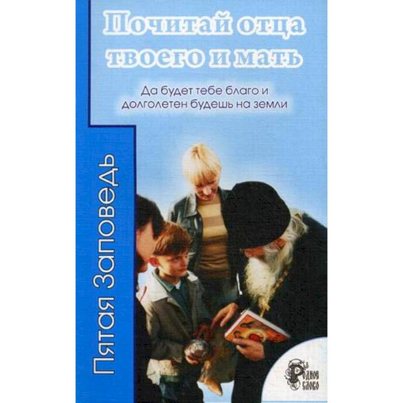 Почитай отца. Почитай отца твоего и мать. Почитай отца твоего и Матерь твою книга. Почитай отца твоего и мать и будешь долголетен. Чти отца и мать свою и долголетен будешь.