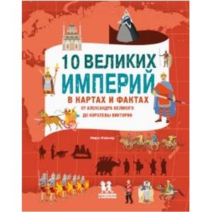 10 великих империй в картах и фактах. От Александра Великого до Королевы Виктории