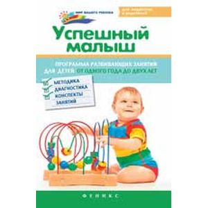 Успешный малыш: программа занятий для детей от 1 до 2 лет.