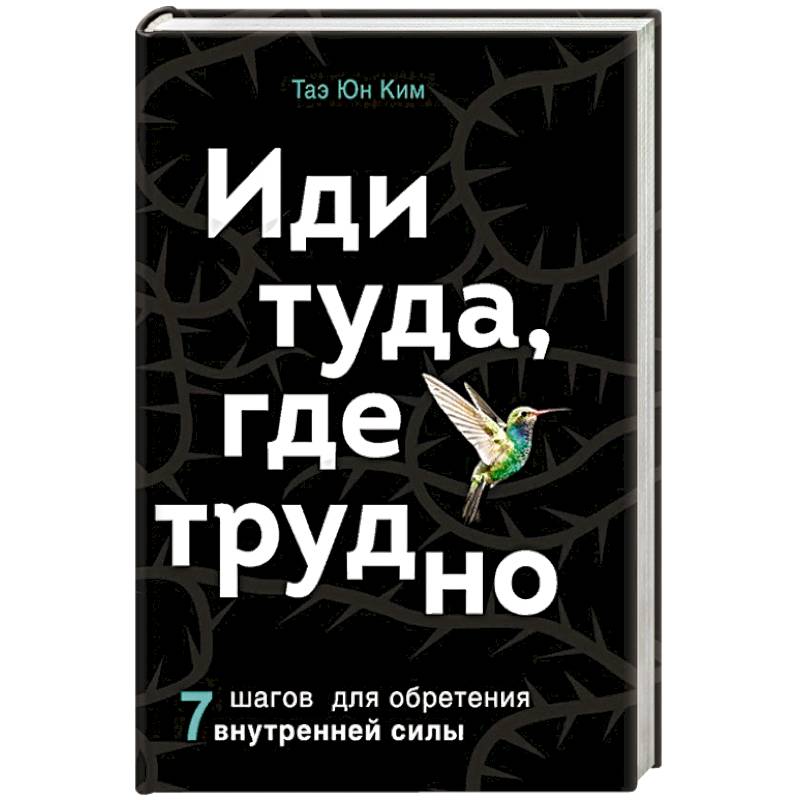 Туда туда отзывы. Иди туда где трудно. Иди туда где трудно книга. Иди туда, где трудно. 7 Шагов для обретения внутренней силы. Таэ Юн Ким иди туда где трудно.