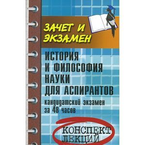 История и философия науки для аспирантов. Кандидатский экзамен за 48 часов