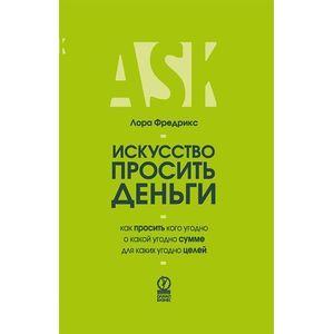 Искусство просить деньги. Как просить кого угодно о какой угодно сумме для какой угодно цели