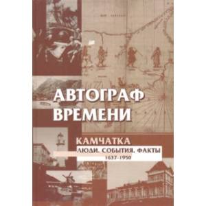 Автограф времени. Камчатка. Люди. События. Факты. 1637-1950. Справочное пособие