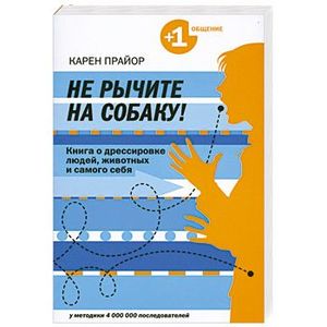 Не рычите на собаку! Книга о дрессировке людей, животных и самого себя