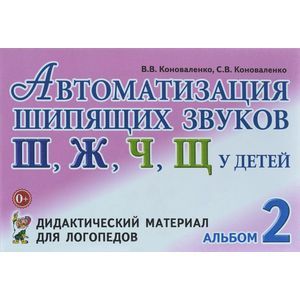 Автоматизация шипящих звуков Ш, Ж, Ч, Щ у детей. Дидактический материал для логопедов. Альбом 2