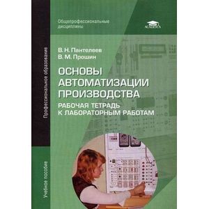 Основы автоматизации производства. Рабочая тетрадь к лабораторным работам. Учебное пособие для студентов учреждений среднего профессионального образования