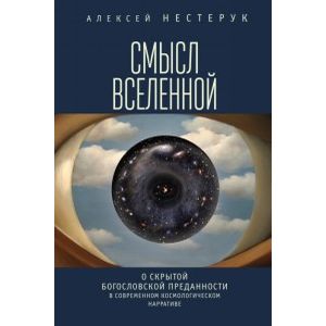 Смысл вселенной. О скрытой богословской преданности в современном космологическом нарративе
