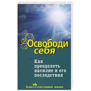 Освободи себя. Как преодолеть насилие и его последствия
