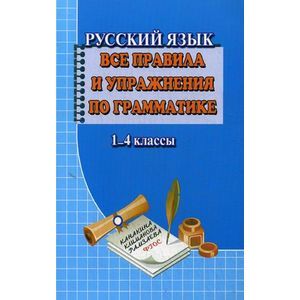 Русский язык. 1-4 класс. Все правила и упражнения по грамматике