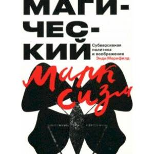Магический марксизм. Субверсивная политика и воображение