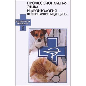 Профессиональная этика и деонтология ветеринарной медицины. Учебное пособие