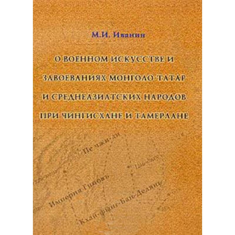 О военном искусстве и завоеваниях монголо-татар и среднеазиатских народов при Чингиз-хане и Тамерлане