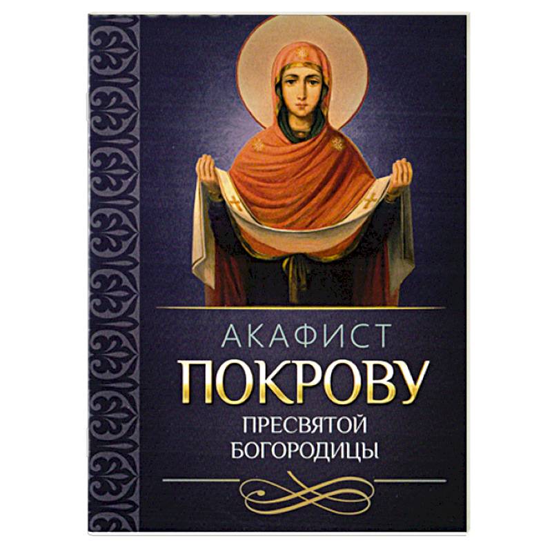Акафист пресвятой богородице покрова слушать оптина пустынь. Акафист покрову божией матери. акафист покрову божией матери благовест. покров пресвятой богородицы. акафист покрова пресвятой богородице читать.
