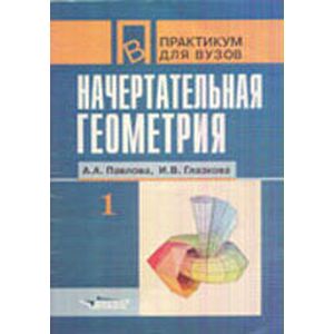 Начертательная геометрия. Практикум для студентов высших учебных заведений. В 2 частях. Часть 1