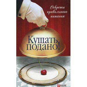 Кушать подано! Секреты правильного питания