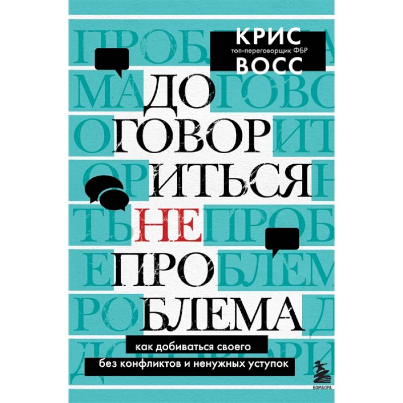 Договориться не проблема. Как добиваться своего без конфликтов и ненужных уступок Договориться не проблема. Как добиваться своего без конфликтов и ненужных уступок