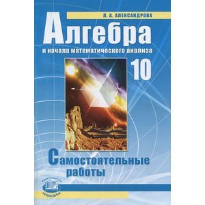 Алгебра и начала математического анализа. 10 класс. Самостоятельные работы. Базовый уровень. ФГОС