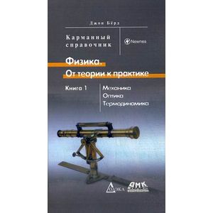 Физика. От теории к практике. Карманный справочник. В 2-х книгах. Книга 1: Механика. Оптика. Термодинамика