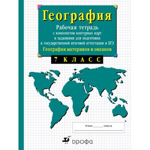 7кл.География материков. Рабочая  тетрадь с контрольными картами  и заданиями для подготовки к ГИА и ЕГЭ.