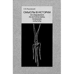 Смыслы в истории. Исследования по истории веры, познания, культуры
