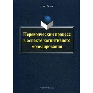 Переводческий процесс в аспекте когнитивного моделирования : монография.