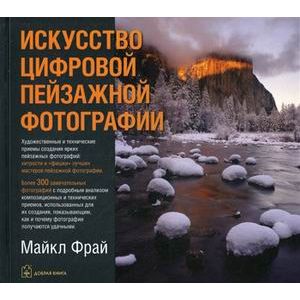 Искусство цифровой пейзажной фотографии. Художественные и технические приемы
