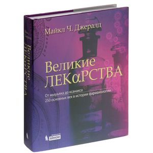 Великие лекарства. От мышьяка до ксанакса. 250 основных вех в истории фармакологии