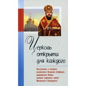 Церковь открыта для каждого: выступления и интервью митрополита Илариона (Алфеева), председателя Отдела внешних церковных связей Московского Патриархата