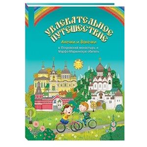 Увлекательное путешествие Анечки и Ванечки в Покровский монастырь и Марфо-Мариинскую обитель