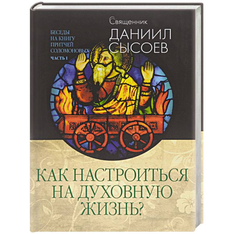 Как настроиться на духовную жизнь? Беседы на Книгу Притчей Соломоновых. В 3-х частях. Часть 1