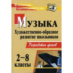 Музыка. 2-8 классы. Художественно-образное развитие школьников. Разработки уроков