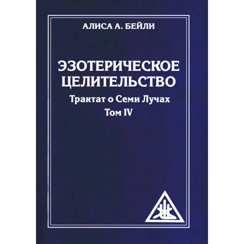 Эзотерическое целительство.Трактат о семи лучах Т.IV Эзотерическое целительство.Трактат о семи лучах Т.IV
