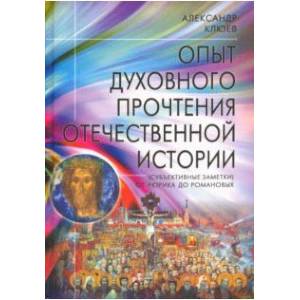 Опыт духовного прочтения Отечественной истории (субъективные заметки). От Рюрика до Романовых Опыт духовного прочтения Отечественной истории (субъективные заметки). От Рюрика до Романовых