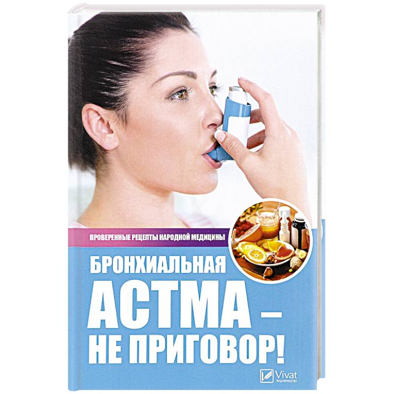 Бронхиальная астма - не приговор! Проверенные рецепты народной медицины. Сайдакова Р.И. Бронхиальная астма - не приговор! Проверенные рецепты народной медицины. Сайдакова Р.И.