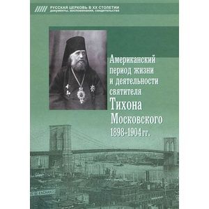Американский период жизни и деятельности святителя Тихона Московского 1898-1904 гг.